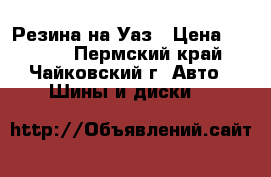 Резина на Уаз › Цена ­ 6 000 - Пермский край, Чайковский г. Авто » Шины и диски   